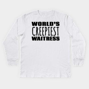 World's Creepiest Waitress Kids Long Sleeve T-Shirt